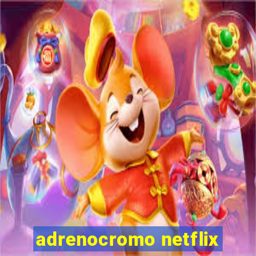 adrenocromo netflix